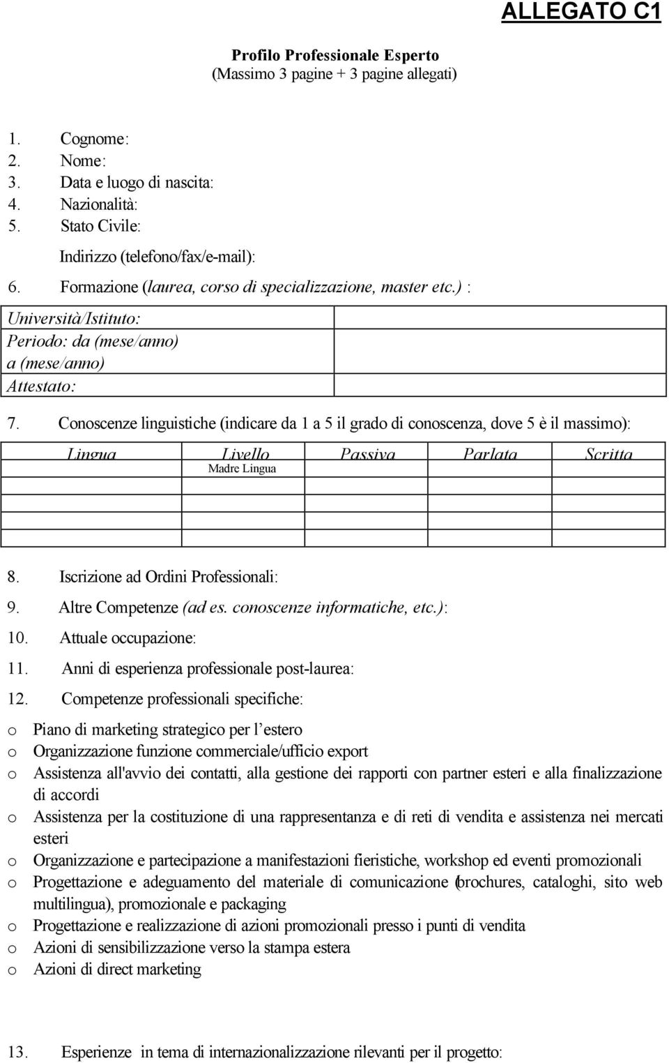 Conoscenze linguistiche (indicare da 1 a 5 il grado di conoscenza, dove 5 è il massimo): Lingua Livello Passiva Parlata Scritta Madre Lingua 8. Iscrizione ad Ordini Professionali: 9.