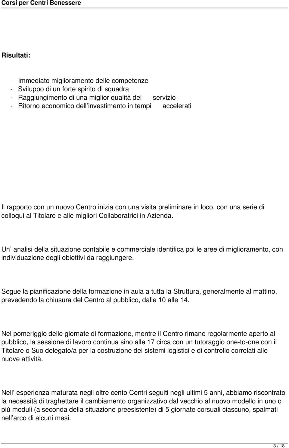 Un analisi della situazione contabile e commerciale identifica poi le aree di miglioramento, con individuazione degli obiettivi da raggiungere.