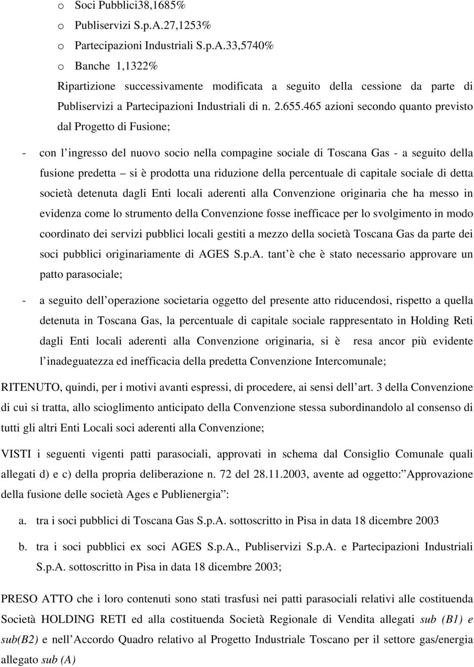 465 azioni secondo quanto previsto dal rogetto di Fusione; - con l ingresso del nuovo socio nella compagine sociale di Toscana Gas - a seguito della fusione predetta si è prodotta una riduzione della