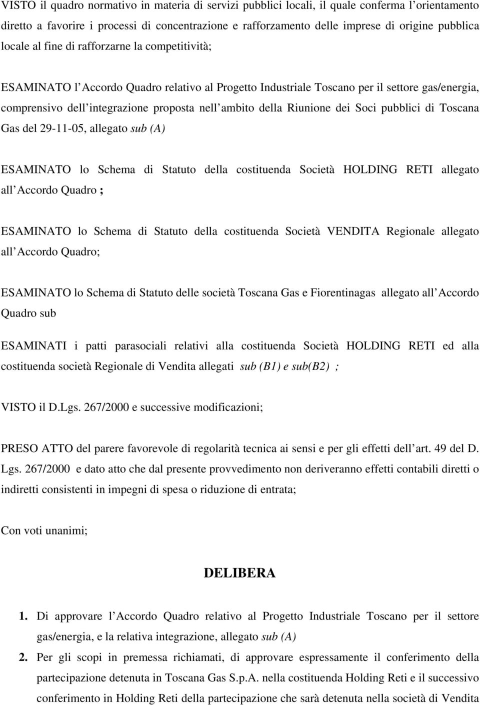 Riunione dei Soci pubblici di Toscana Gas del 29-11-05, allegato sub (A) ESAMINATO lo Schema di Statuto della costituenda Società HOLDING RETI allegato all Accordo Quadro ; ESAMINATO lo Schema di