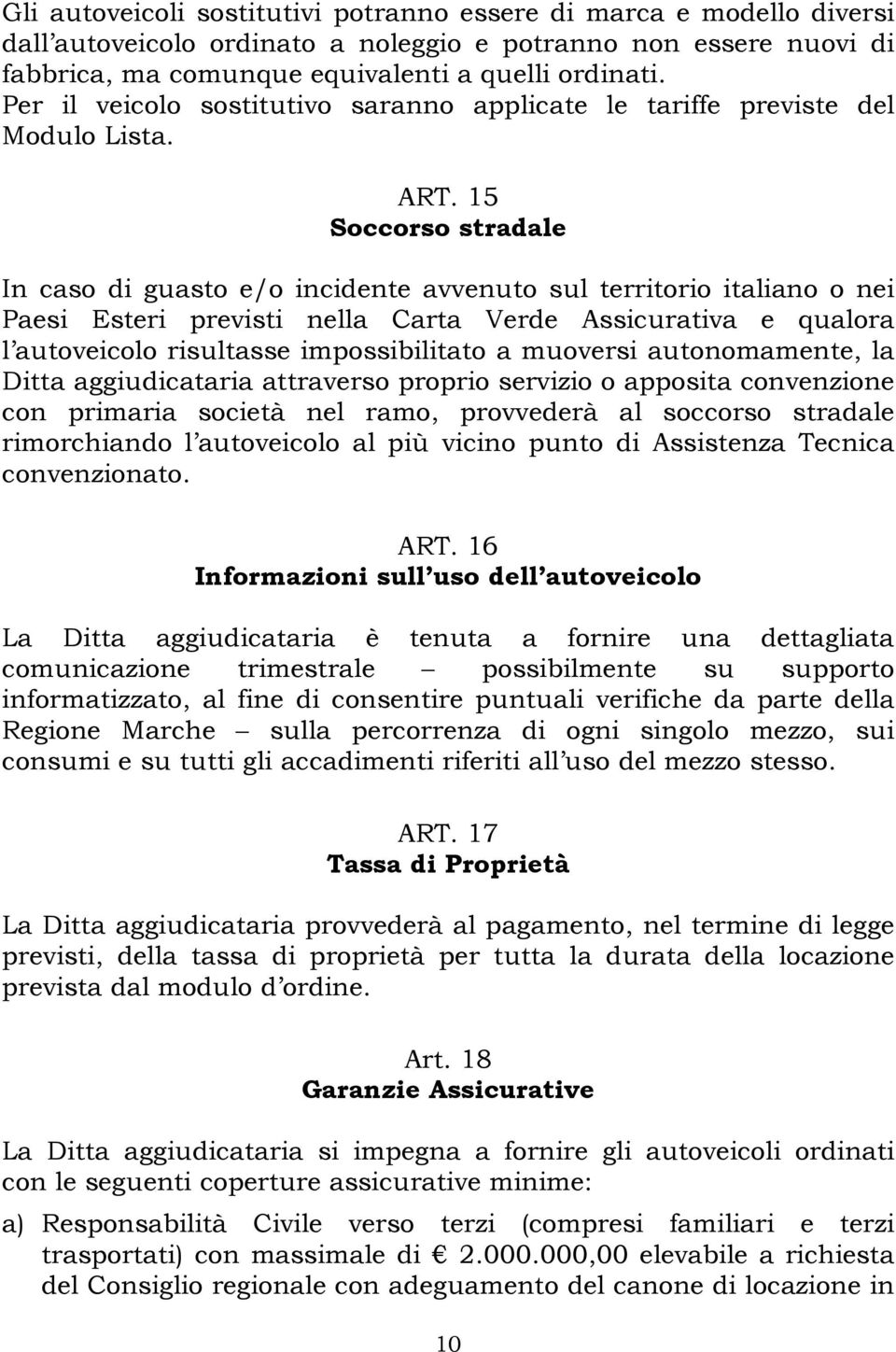 15 Soccorso stradale In caso di guasto e/o incidente avvenuto sul territorio italiano o nei Paesi Esteri previsti nella Carta Verde Assicurativa e qualora l autoveicolo risultasse impossibilitato a