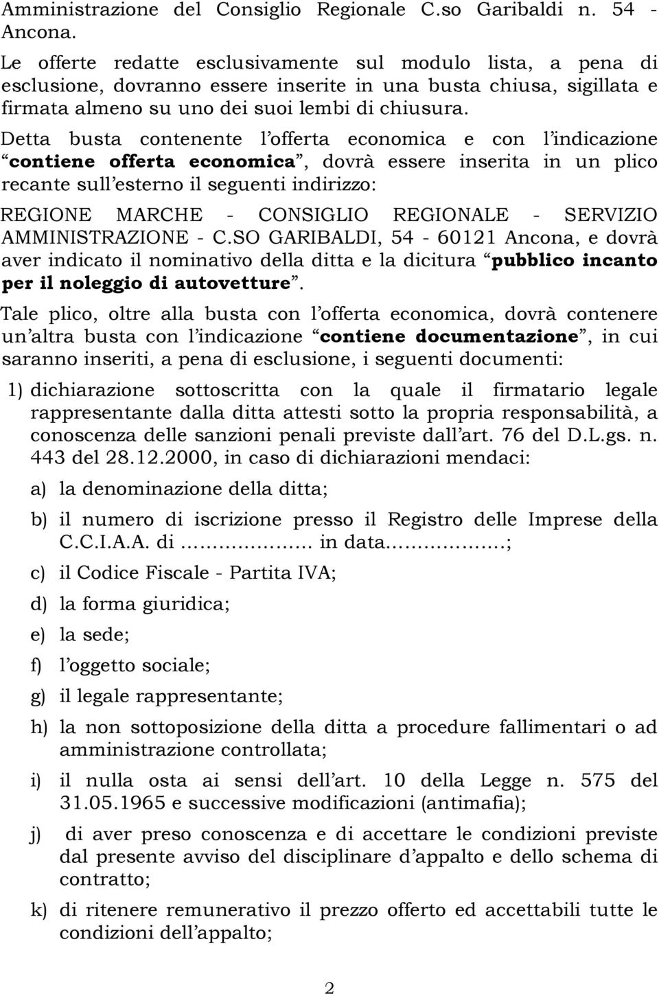 Detta busta contenente l offerta economica e con l indicazione contiene offerta economica, dovrà essere inserita in un plico recante sull esterno il seguenti indirizzo: REGIONE MARCHE - CONSIGLIO