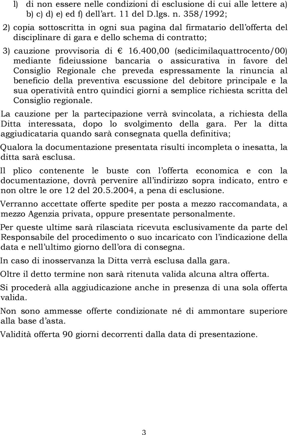 debitore principale e la sua operatività entro quindici giorni a semplice richiesta scritta del Consiglio regionale.