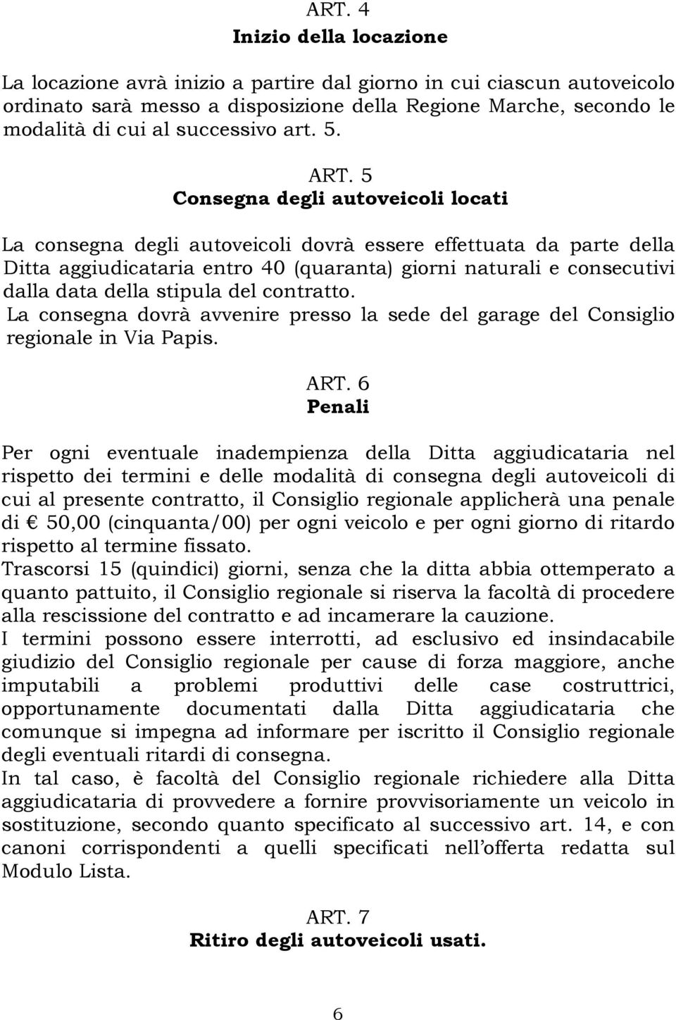 5 Consegna degli autoveicoli locati La consegna degli autoveicoli dovrà essere effettuata da parte della Ditta aggiudicataria entro 40 (quaranta) giorni naturali e consecutivi dalla data della