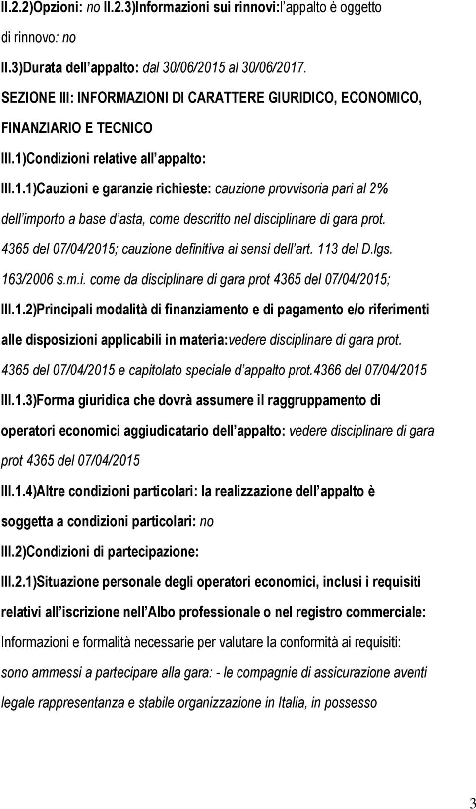 Condizioni relative all appalto: III.1.1)Cauzioni e garanzie richieste: cauzione provvisoria pari al 2% dell importo a base d asta, come descritto nel disciplinare di gara prot.