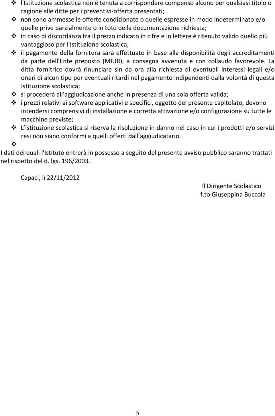 vantaggioso per l'istituzione scolastica; il pagamento della fornitura sarà effettuato in base alla disponibilità degli accreditamenti da parte dell'ente preposto (MIUR), a consegna avvenuta e con