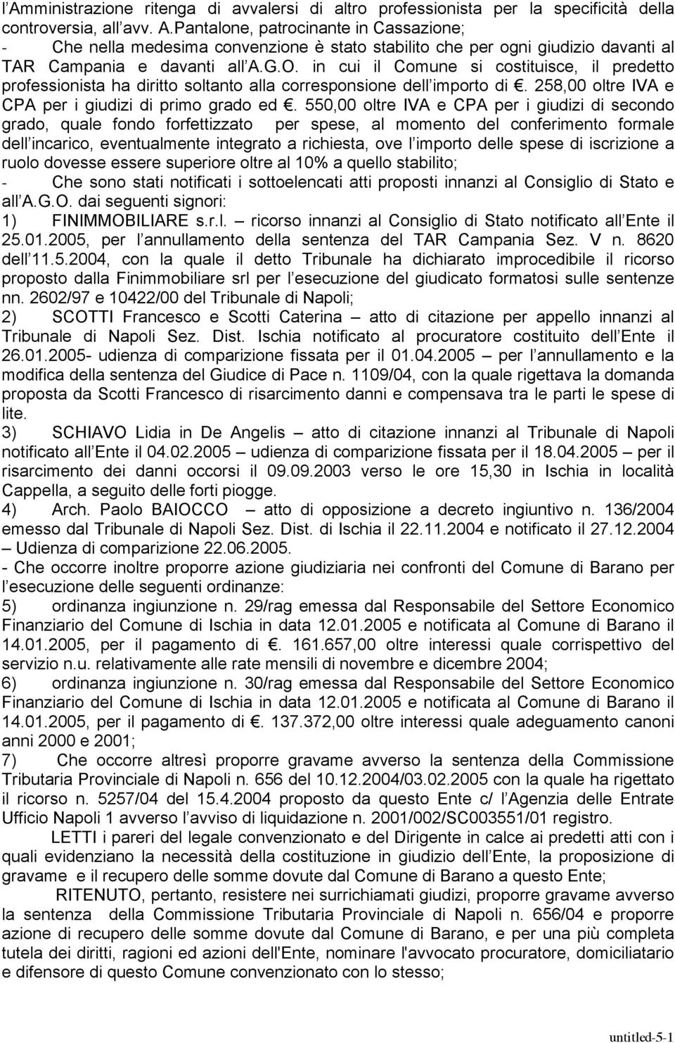 550,00 oltre IVA e CPA per i giudizi di secondo grado, quale fondo forfettizzato per spese, al momento del conferimento formale dell incarico, eventualmente integrato a richiesta, ove l importo delle