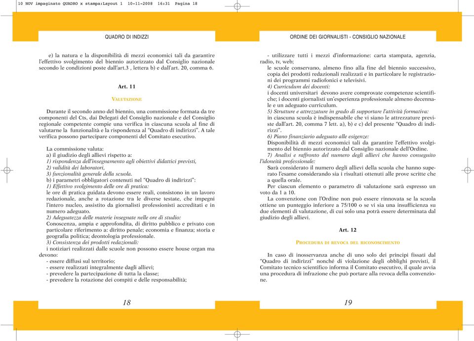 11 VALUTAZIONE Durante il secondo anno del biennio, una commissione formata da tre componenti del Cts, dai Delegati del Consiglio nazionale e del Consiglio regionale competente compie una verifica in