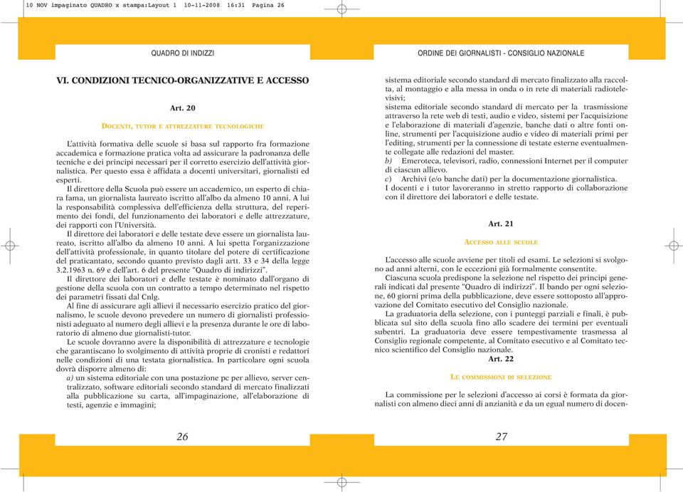 dei principi necessari per il corretto esercizio dell attività giornalistica. Per questo essa è affidata a docenti universitari, giornalisti ed esperti.