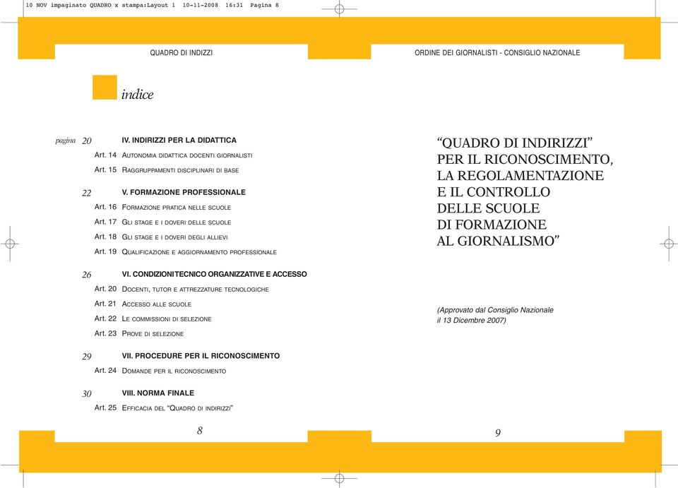 FORMAZIONE PROFESSIONALE FORMAZIONE PRATICA NELLE SCUOLE GLI STAGE E I DOVERI DELLE SCUOLE GLI STAGE E I DOVERI DEGLI ALLIEVI QUALIFICAZIONE E AGGIORNAMENTO PROFESSIONALE QUADRO DI INDIRIZZI PER IL