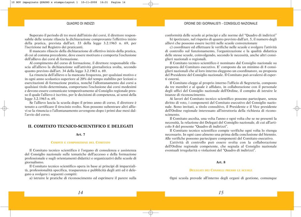 Il mancato rilascio della dichiarazione di effettivo inizio della pratica, di cui al comma precedente, deve essere motivato e comporta l esclusione dell allievo dai corsi di formazione.