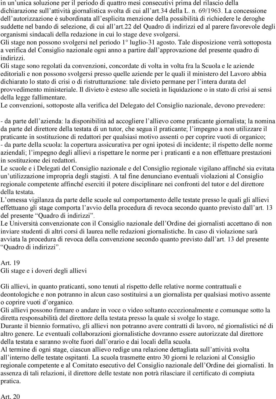 22 del Quadro di indirizzi ed al parere favorevole degli organismi sindacali della redazione in cui lo stage deve svolgersi. Gli stage non possono svolgersi nel periodo 1 luglio-31 agosto.