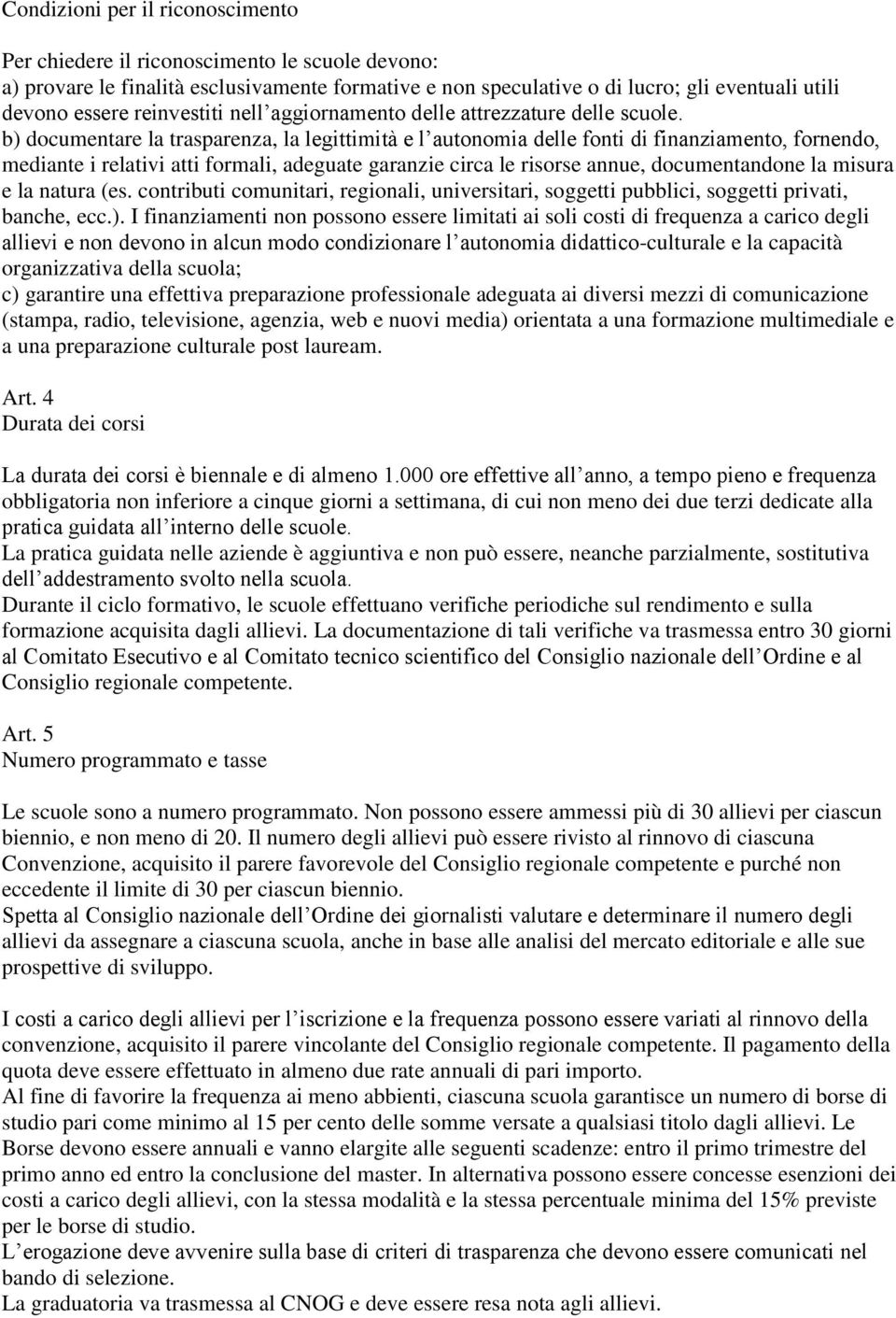 b) documentare la trasparenza, la legittimità e l autonomia delle fonti di finanziamento, fornendo, mediante i relativi atti formali, adeguate garanzie circa le risorse annue, documentandone la