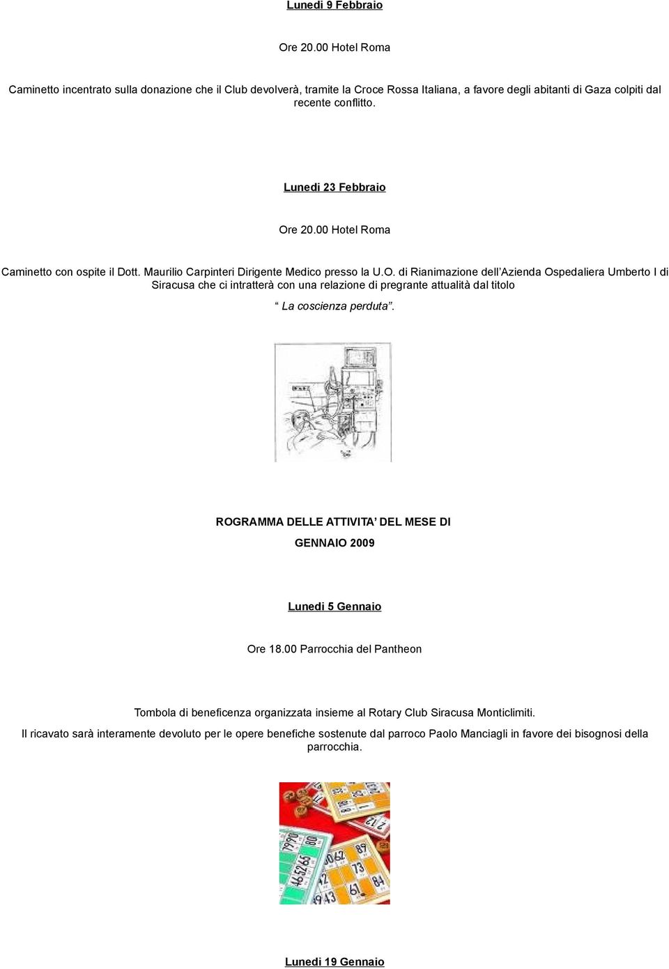 di Rianimazione dell Azienda Ospedaliera Umberto I di Siracusa che ci intratterà con una relazione di pregrante attualità dal titolo La coscienza perduta.