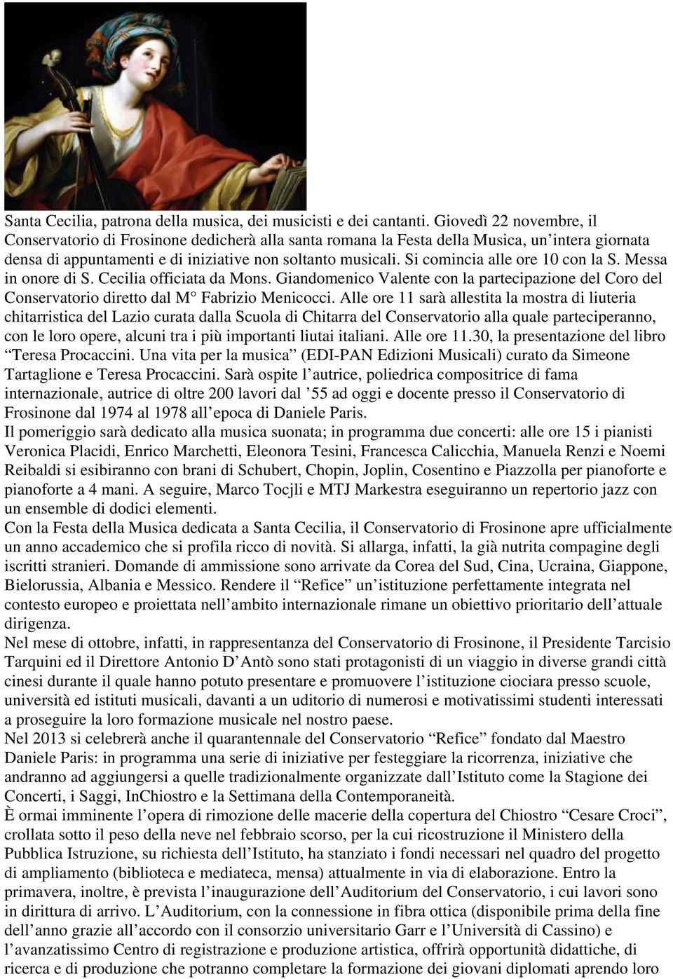 Si comincia alle ore 10 con la S. Messa in onore di S. Cecilia officiata da Mons. Giandomenico Valente con la partecipazione del Coro del Conservatorio diretto dal M Fabrizio Menicocci.