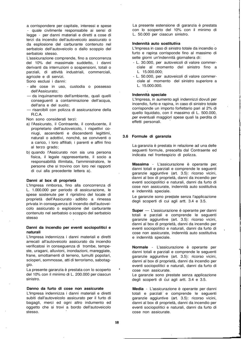 L'assicurazione comprende, fino a concorrenza del 10% del massimale suddetto, i danni derivanti da interruzioni o sospensioni, totali o parziali, di attività industriali, commerciali, agricole e di