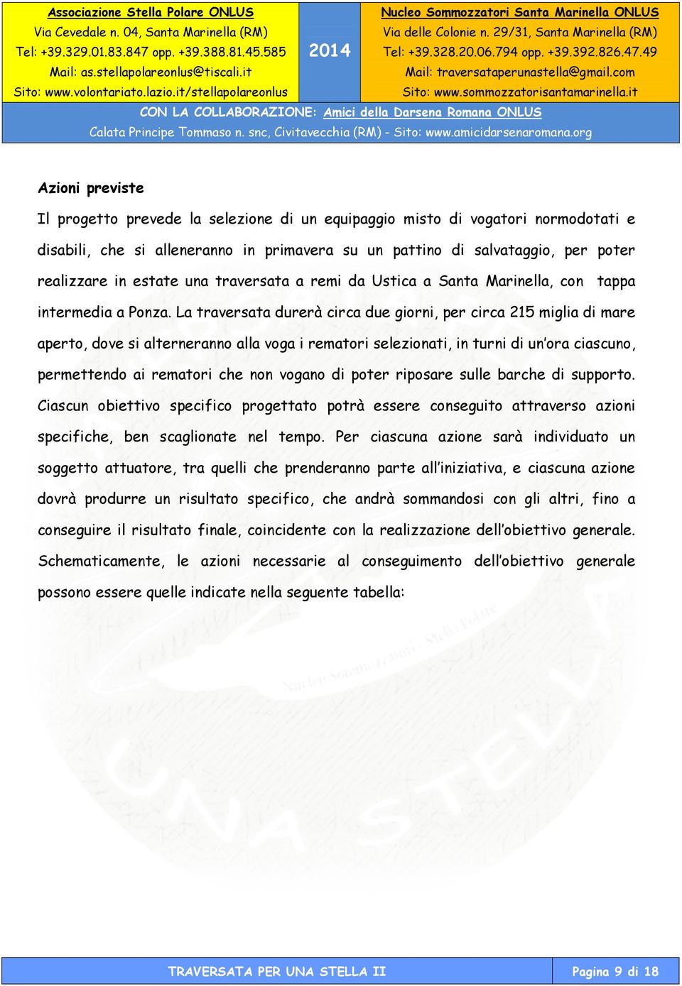 La traversata durerà circa due giorni, per circa 25 miglia di mare aperto, dove si alterneranno alla voga i rematori selezionati, in turni di un ora ciascuno, permettendo ai rematori che non vogano