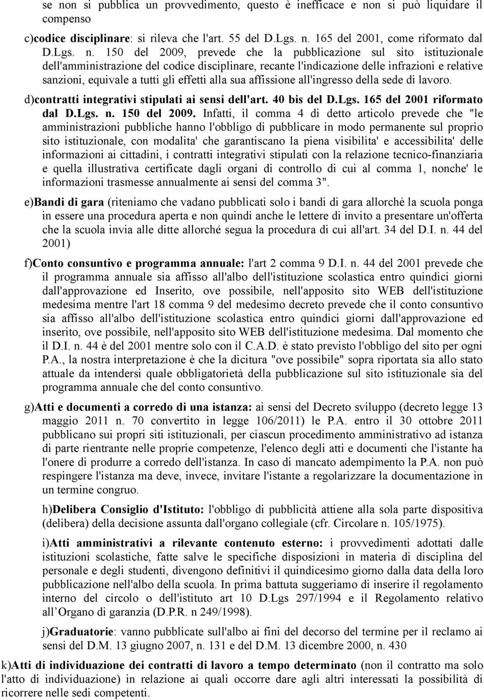 alla sua affissione all'ingresso della sede di lavoro. d)contratti integrativi stipulati ai sensi dell'art. 40 bis del D.Lgs. 165 del 2001 riformato dal D.Lgs. n. 150 del 2009.