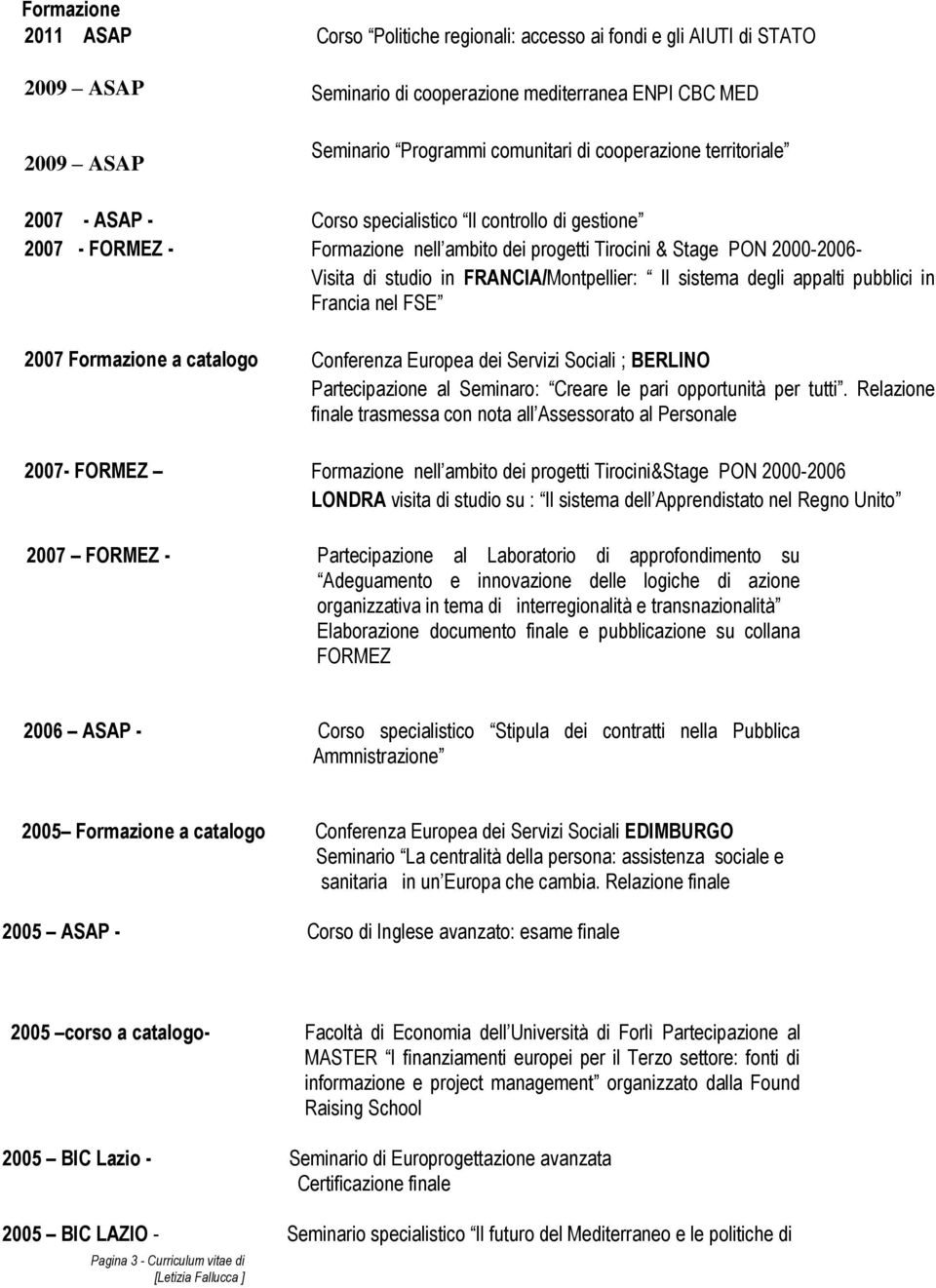 FRANCIA/Montpellier: Il sistema degli appalti pubblici in Francia nel FSE 2007 Formazione a catalogo Conferenza Europea dei Servizi Sociali ; BERLINO Partecipazione al Seminaro: Creare le pari