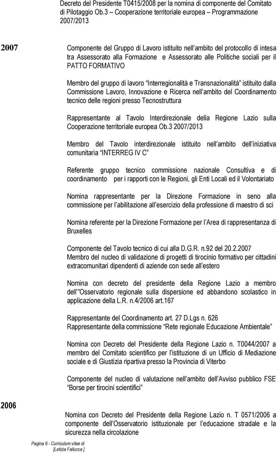 Politiche sociali per il PATTO FORMATIVO Membro del gruppo di lavoro Interregionalità e Transnazionalità istituito dalla Commissione Lavoro, Innovazione e Ricerca nell ambito del Coordinamento