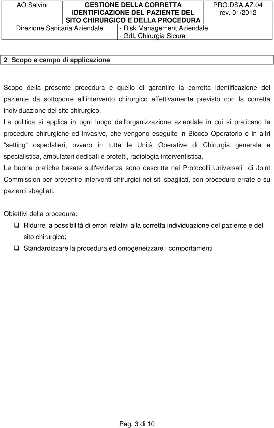 La politica si applica in ogni luogo dell'organizzazione aziendale in cui si praticano le procedure chirurgiche ed invasive, che vengono eseguite in Blocco Operatorio o in altri setting ospedalieri,