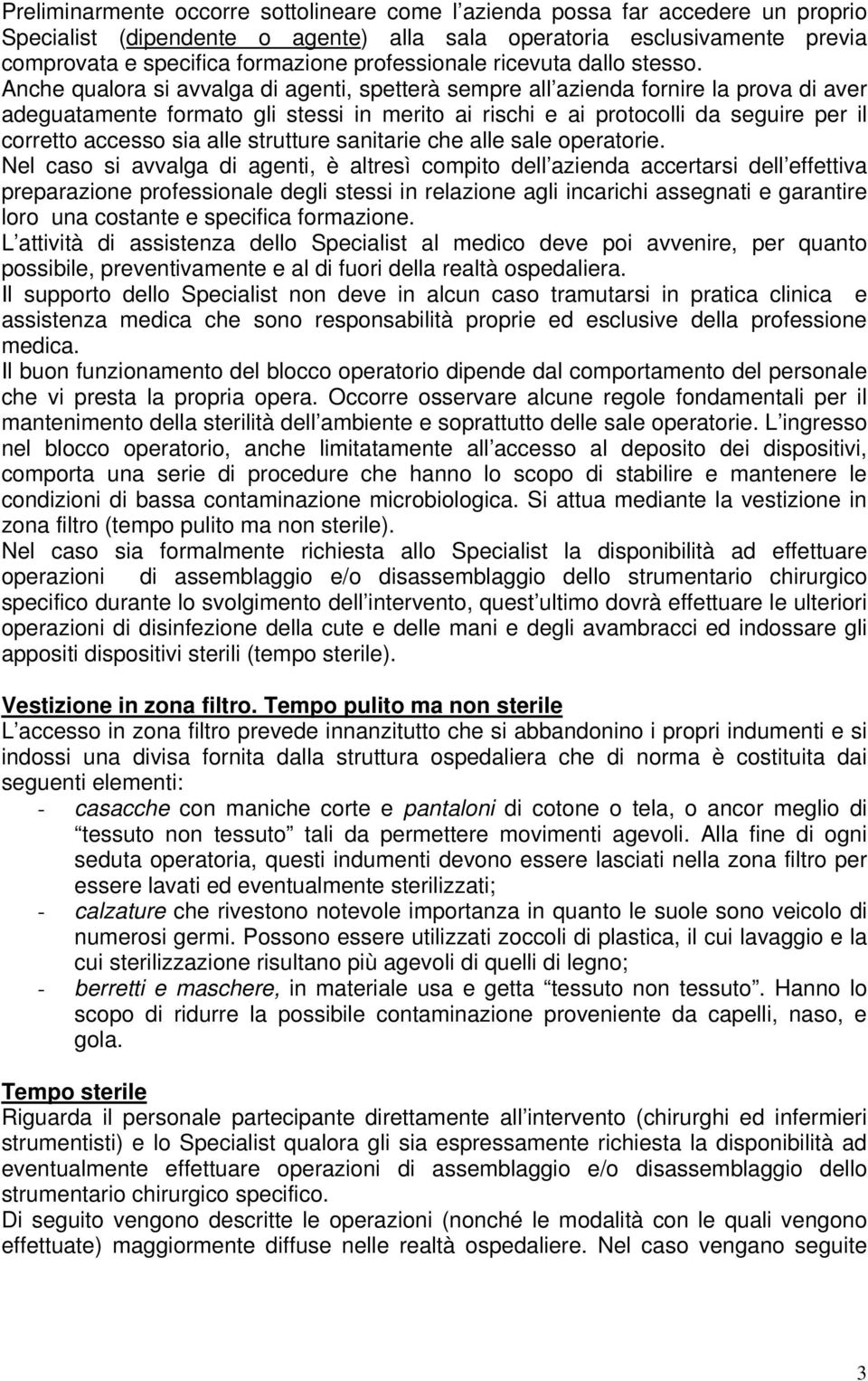 Anche qualora si avvalga di agenti, spetterà sempre all azienda fornire la prova di aver adeguatamente formato gli stessi in merito ai rischi e ai protocolli da seguire per il corretto accesso sia