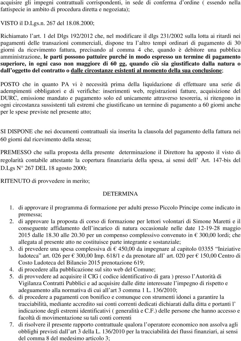 1 del Dlgs 192/2012 che, nel modificare il dlgs 231/2002 sulla lotta ai ritardi nei pagamenti delle transazioni commerciali, dispone tra l altro tempi ordinari di pagamento di 30 giorni da