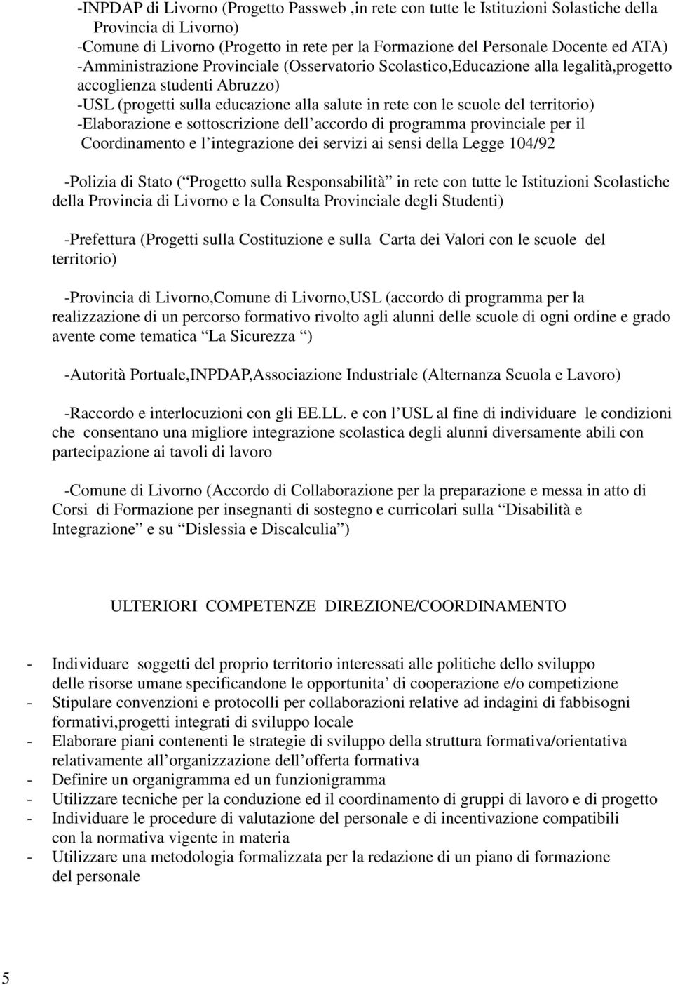 -Elaborazione e sottoscrizione dell accordo di programma provinciale per il Coordinamento e l integrazione dei servizi ai sensi della Legge 104/92 -Polizia di Stato ( Progetto sulla Responsabilità in