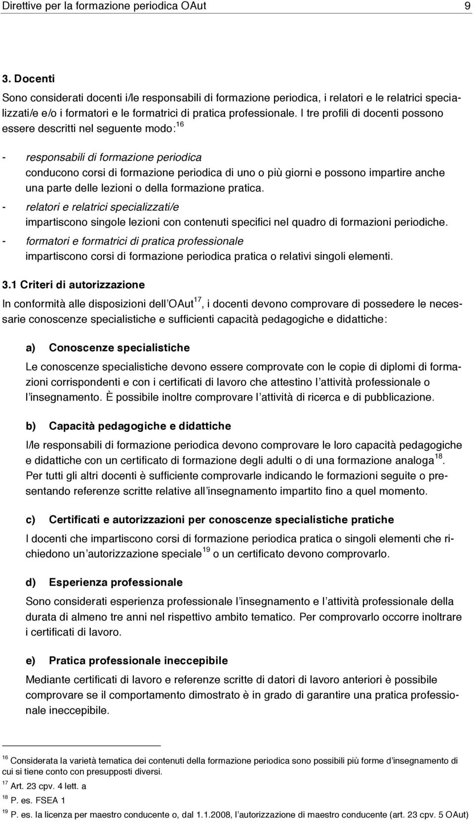 I tre profili di docenti possono essere descritti nel seguente modo: 16 - responsabili di formazione periodica conducono corsi di formazione periodica di uno o più giorni e possono impartire anche