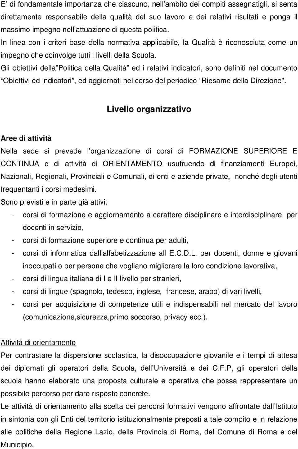 Gli obiettivi della Politica della Qualità ed i relativi indicatori, sono definiti nel documento Obiettivi ed indicatori, ed aggiornati nel corso del periodico Riesame della Direzione.