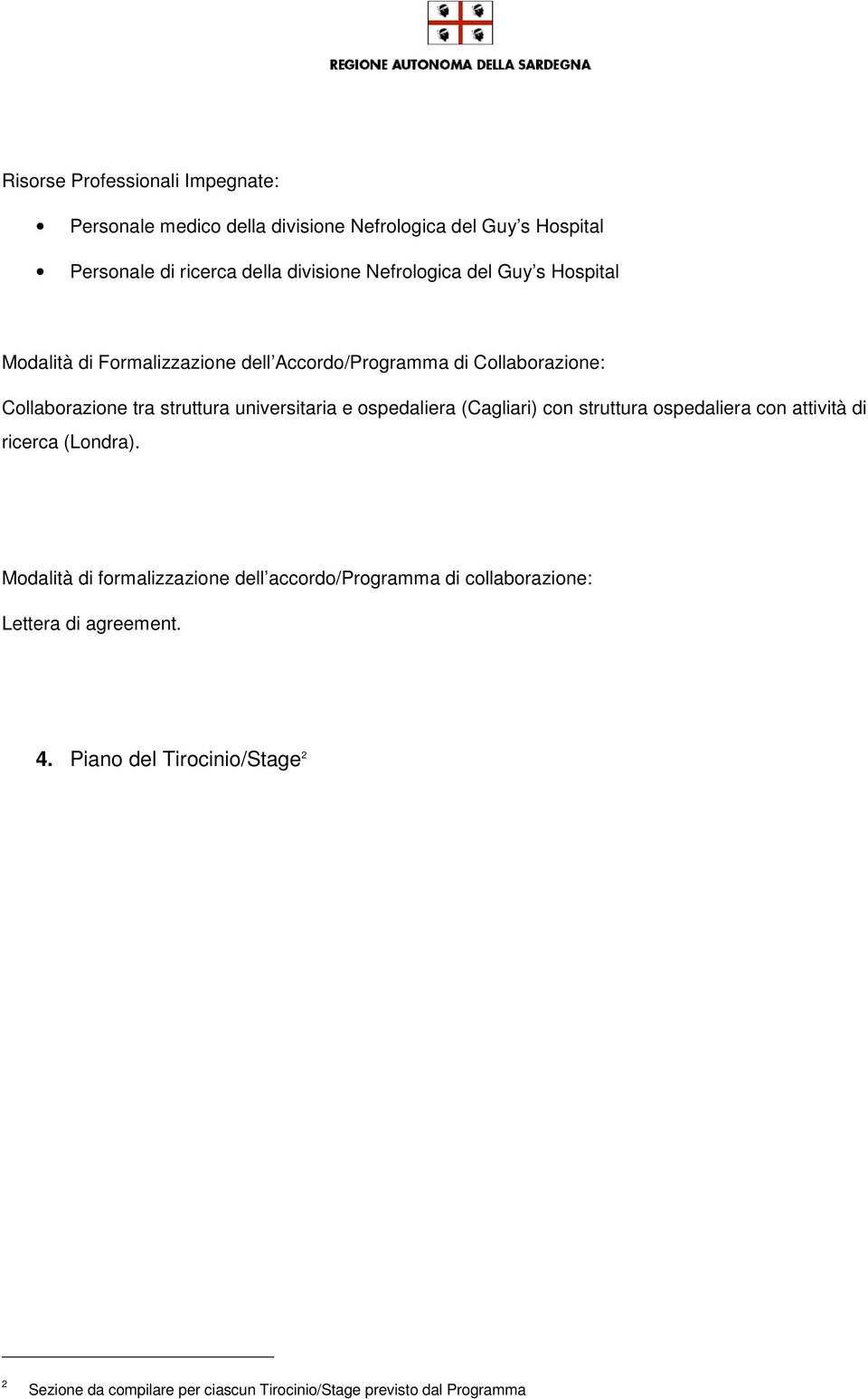 universitaria e ospedaliera (Cagliari) con struttura ospedaliera con attività di ricerca (Londra).