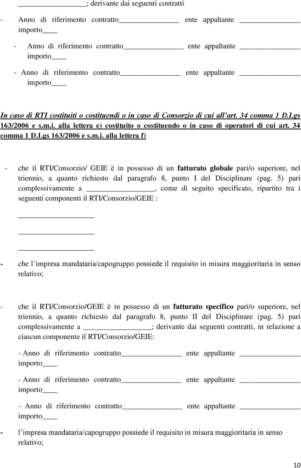 alla lettera f) - che il RTI/Consorzio/ GEIE è in possesso di un fatturato globale pari/o superiore, nel triennio, a quanto richiesto dal paragrafo 8, punto I del Disciplinare (pag.