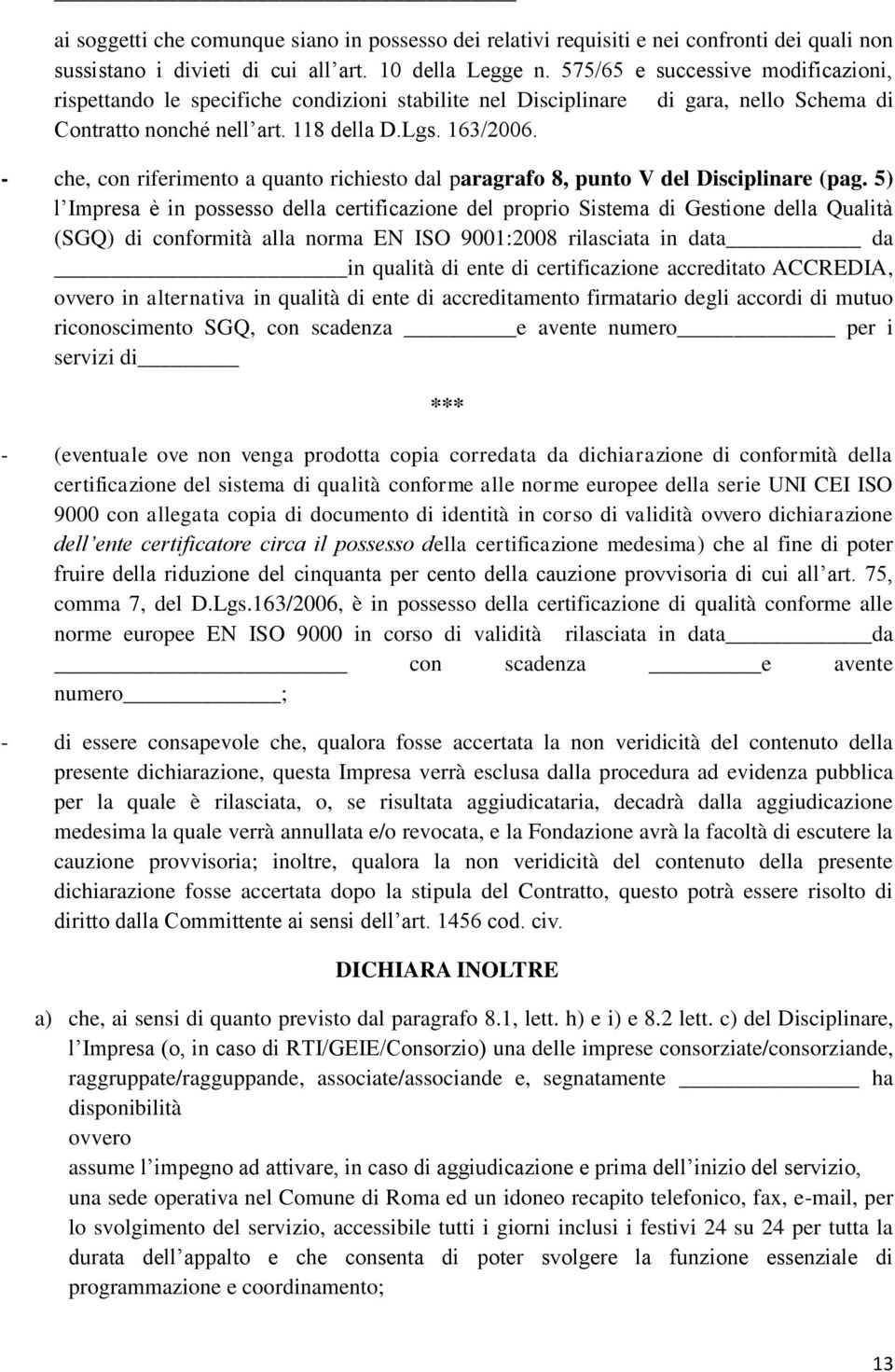 - che, con riferimento a quanto richiesto dal paragrafo 8, punto V del Disciplinare (pag.