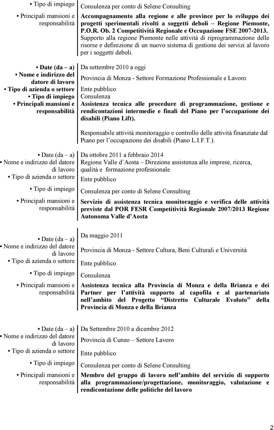 Supporto alla regione Piemonte nelle attività di riprogrammazione delle risorse e definizione di un nuovo sistema di gestione dei servizi al lavoro per i soggetti deboli.