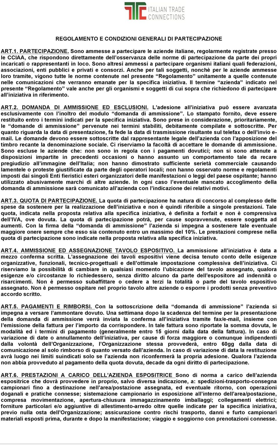 Sono ammesse a partecipare le aziende italiane, regolarmente registrate presso le CCIAA, che rispondono direttamente dell osservanza delle norme di partecipazione da parte dei propri incaricati o