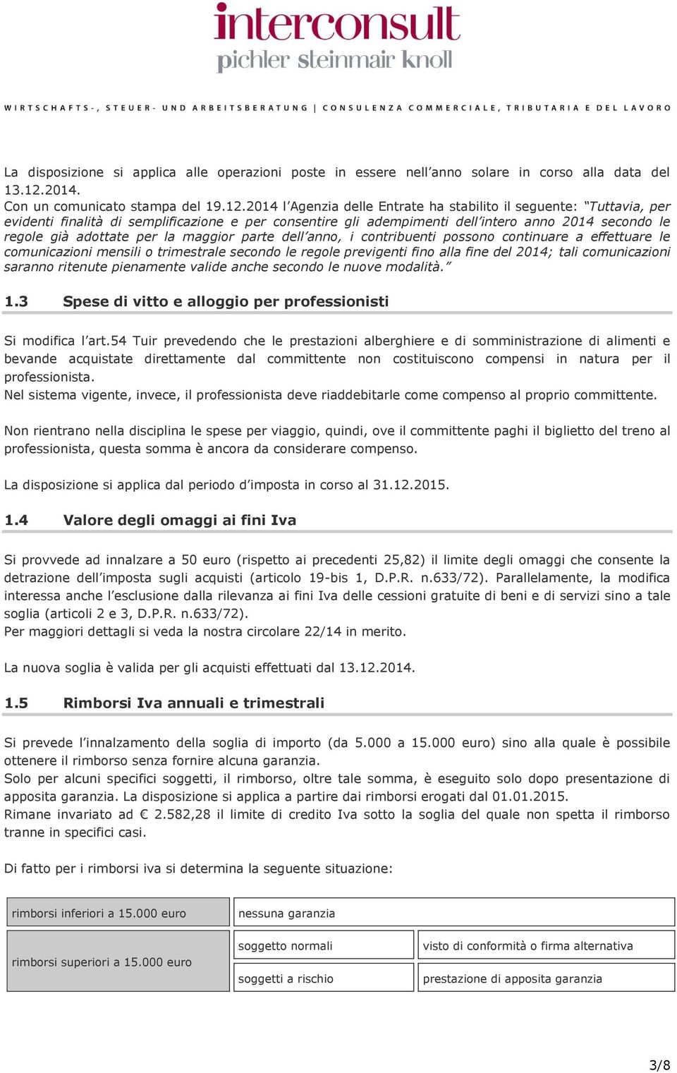 2014 l Agenzia delle Entrate ha stabilito il seguente: Tuttavia, per evidenti finalità di semplificazione e per consentire gli adempimenti dell intero anno 2014 secondo le regole già adottate per la