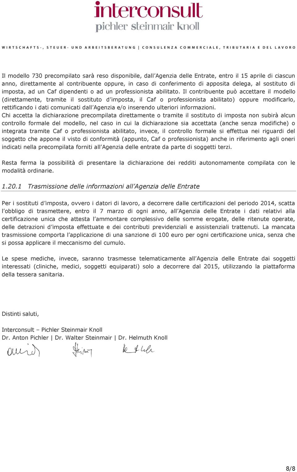 Il contribuente può accettare il modello (direttamente, tramite il sostituto d imposta, il Caf o professionista abilitato) oppure modificarlo, rettificando i dati comunicati dall Agenzia e/o