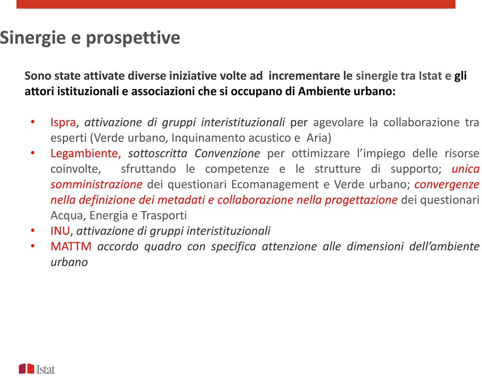 delle risorse coinvolte, sfruttando le competenze e le strutture di supporto; unica somministrazione dei questionari Ecomanagement e Verde urbano; convergenze nella definizione dei metadati e