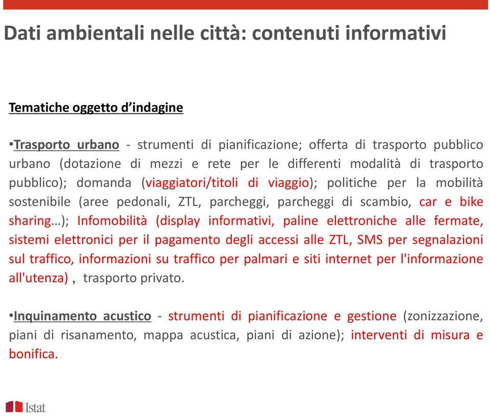 Infomobilità (display informativi, paline elettroniche alle fermate, sistemi elettronici per il pagamento degli accessi alle ZTL, SMS per segnalazioni sul traffico, informazioni su traffico per