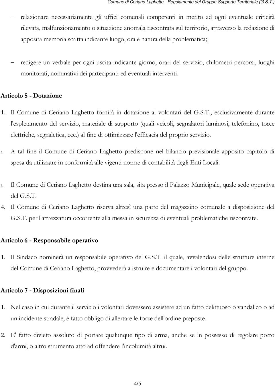 dei partecipanti ed eventuali interventi. Articolo 5 - Dotazione 1. Il Comune di Ceriano Laghetto fornirà in dotazione ai volontari del G.S.T.