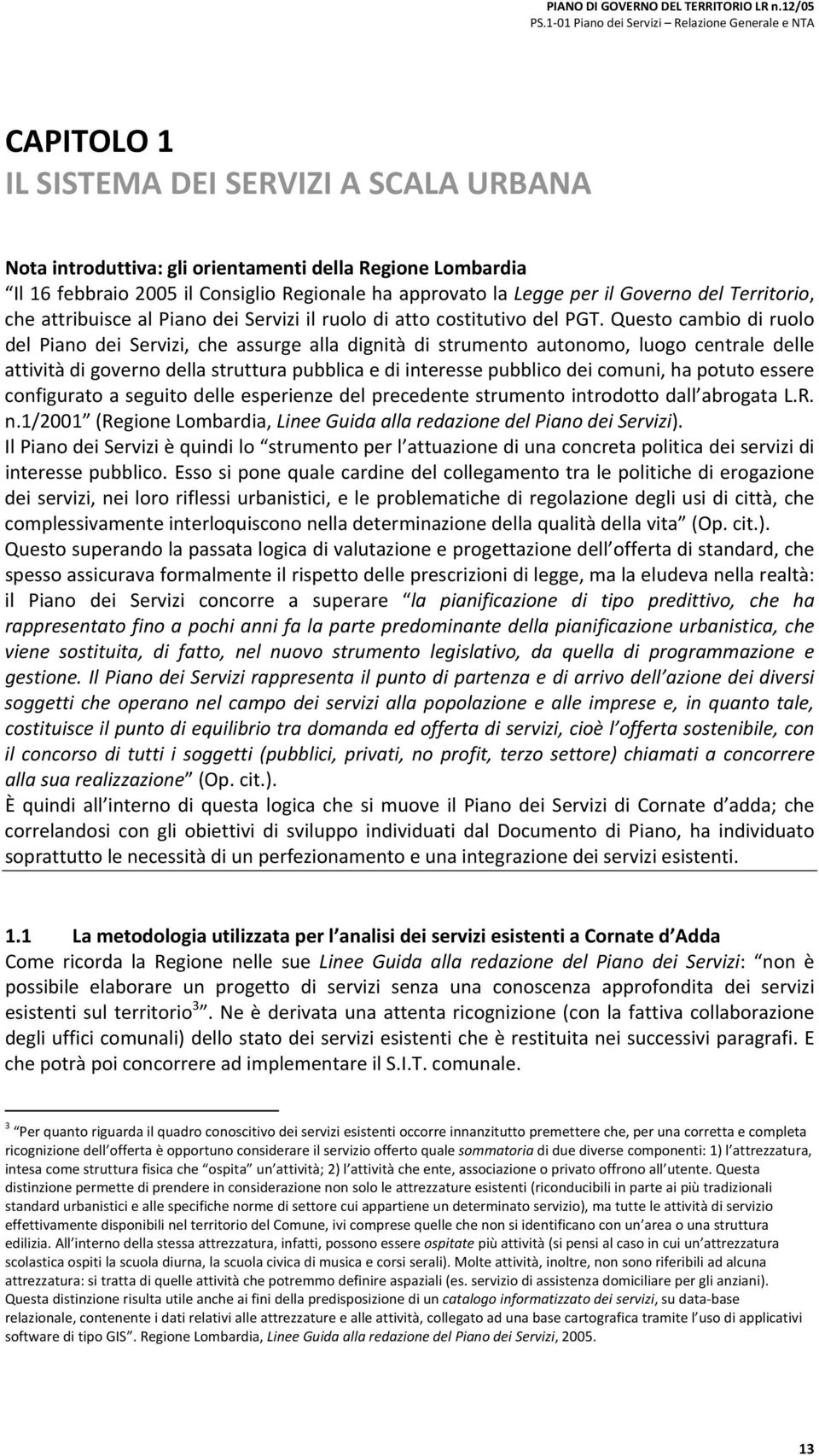 ha approvato la Legge per il Governo del Territorio, che attribuisce al Piano dei Servizi il ruolo di atto costitutivo del PGT.