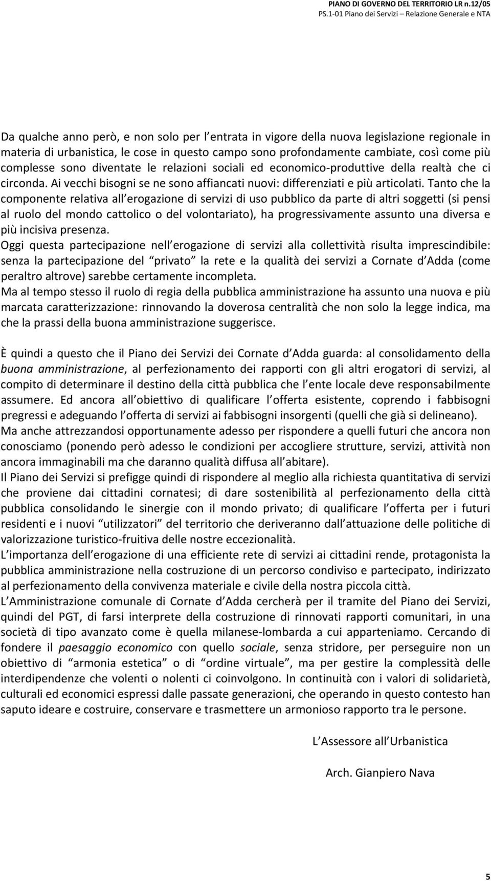 profondamente cambiate, così come più complesse sono diventate le relazioni sociali ed economico produttive della realtà che ci circonda.