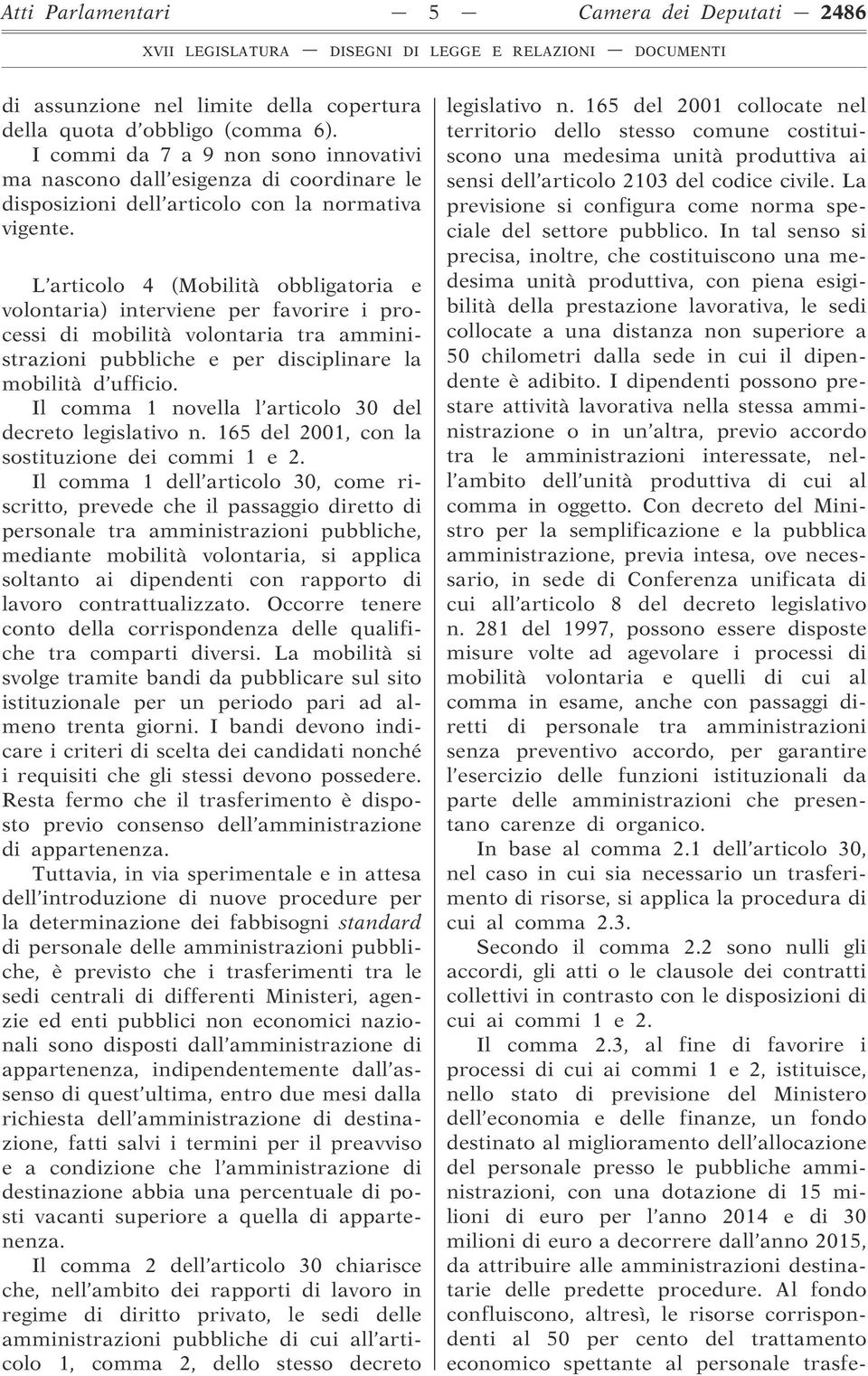 L articolo 4 (Mobilità obbligatoria e volontaria) interviene per favorire i processi di mobilità volontaria tra amministrazioni pubbliche e per disciplinare la mobilità d ufficio.