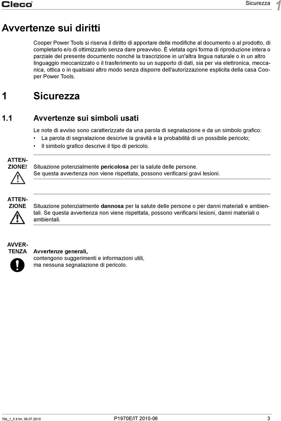 supporto di dati, sia per via elettronica, meccanica, ottica o in qualsiasi altro modo senza disporre dell'autorizzazione esplicita della casa Cooper Power Tools. 1 Sicurezza 1.