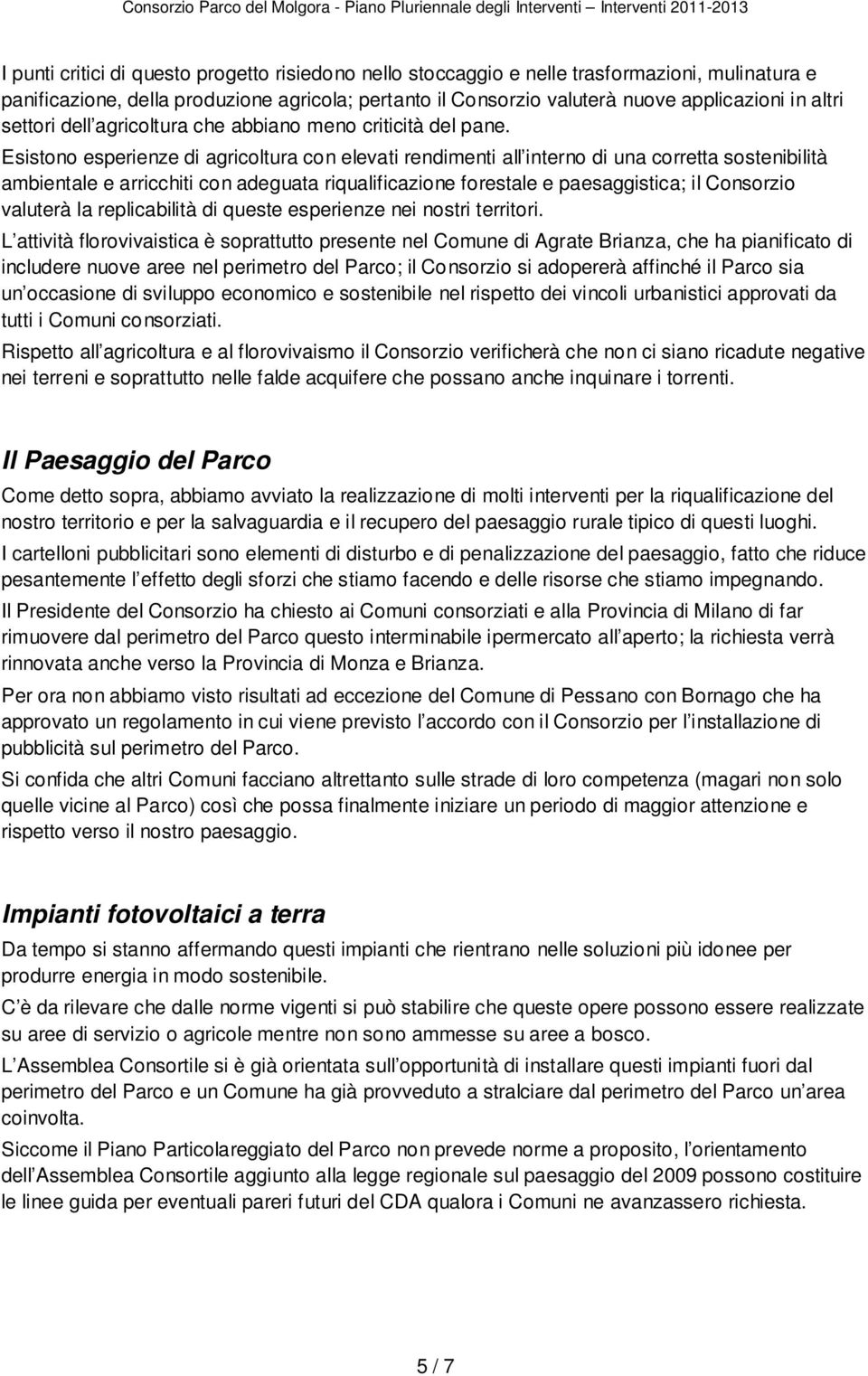 Esistono esperienze di agricoltura con elevati rendimenti all interno di una corretta sostenibilità ambientale e arricchiti con adeguata riqualificazione forestale e paesaggistica; il Consorzio