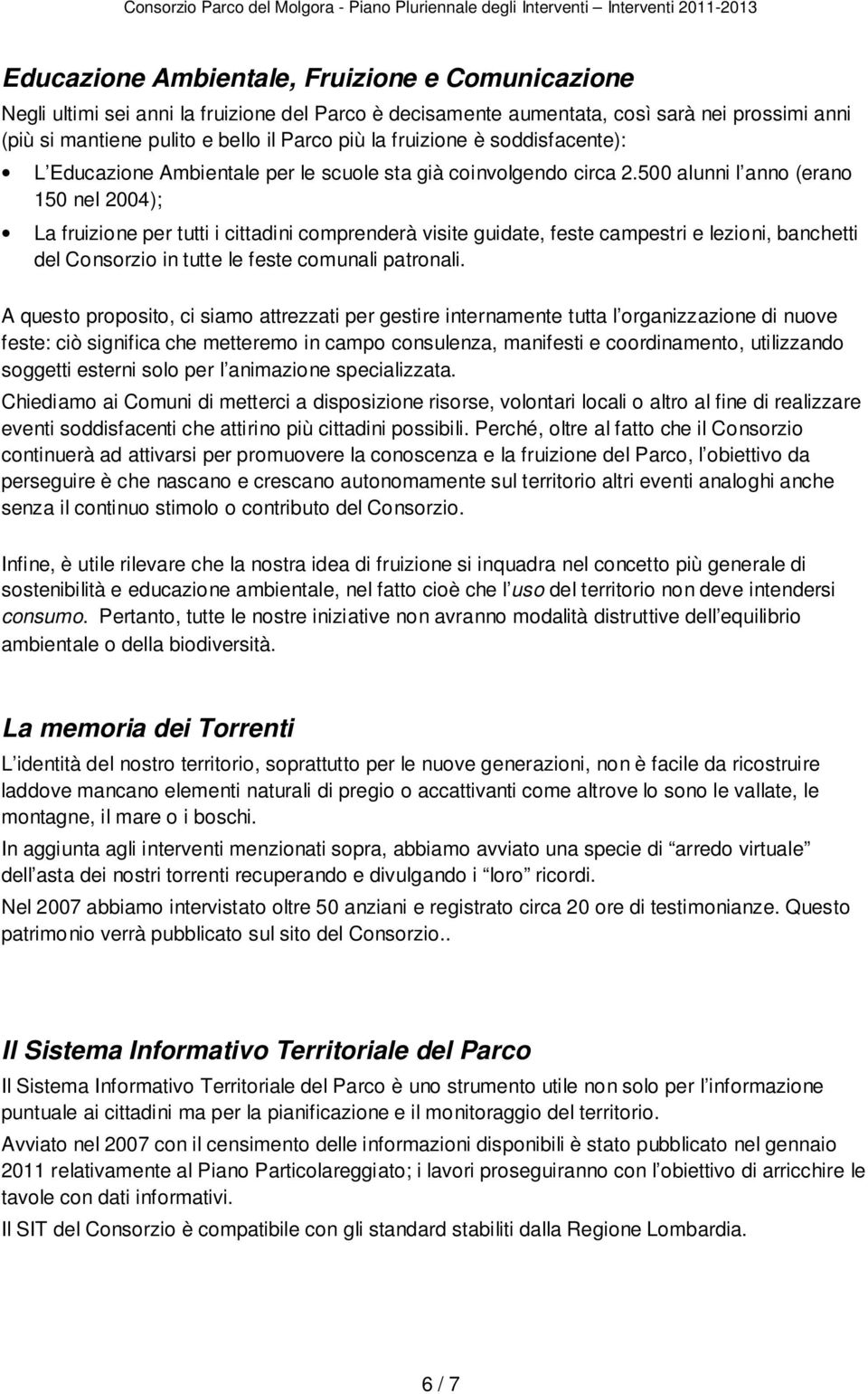 500 alunni l anno (erano 150 nel 2004); La fruizione per tutti i cittadini comprenderà visite guidate, feste campestri e lezioni, banchetti del Consorzio in tutte le feste comunali patronali.