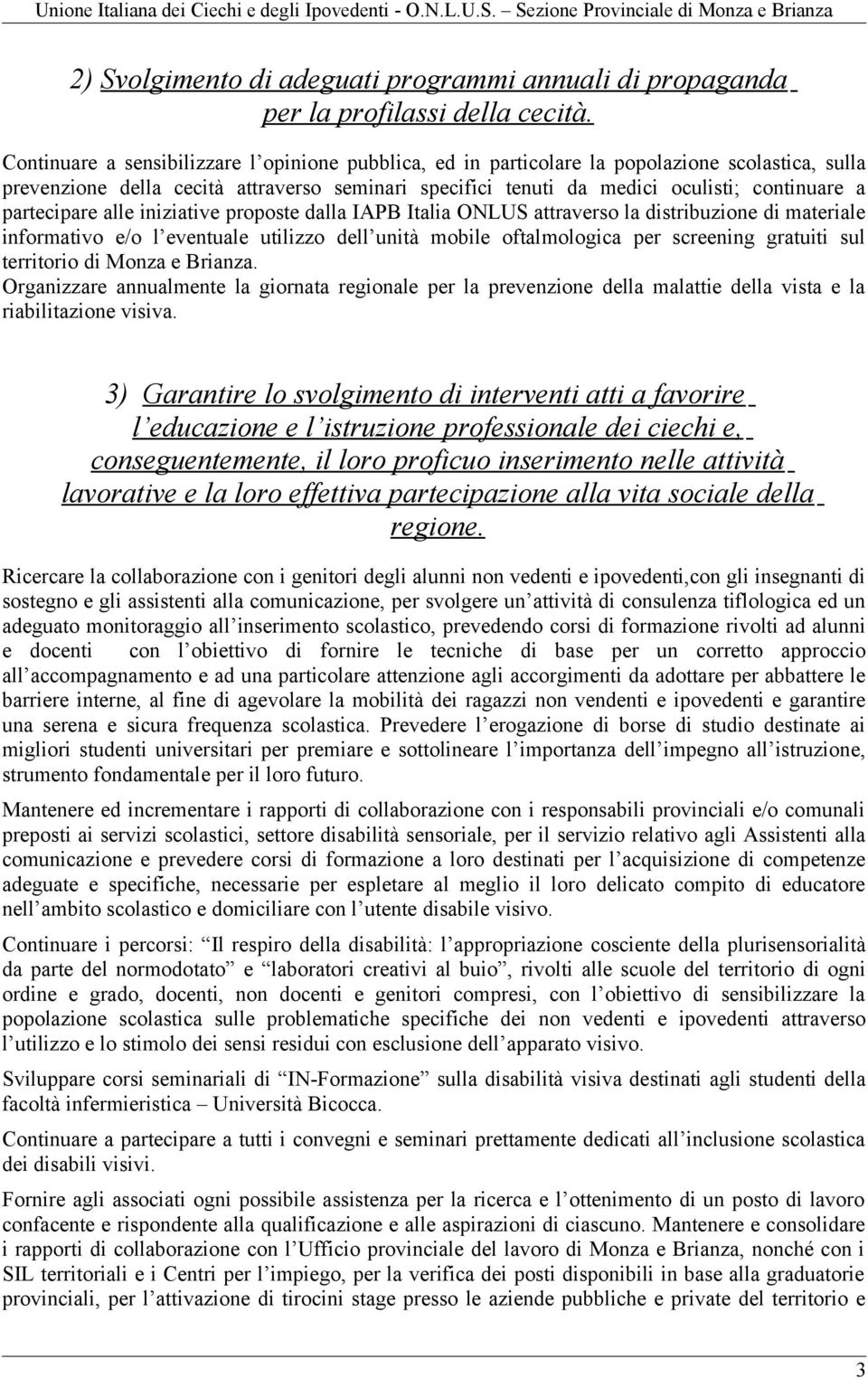 partecipare alle iniziative proposte dalla IAPB Italia ONLUS attraverso la distribuzione di materiale informativo e/o l eventuale utilizzo dell unità mobile oftalmologica per screening gratuiti sul