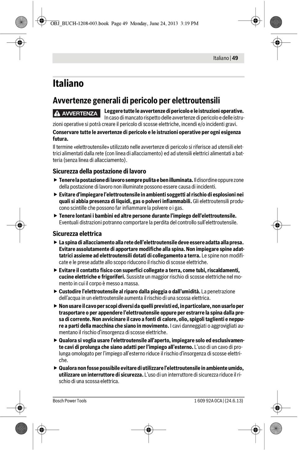 In caso di mancato rispetto delle avvertenze di pericolo e delle istruzioni operative si potrà creare il pericolo di scosse elettriche, incendi e/o incidenti gravi.