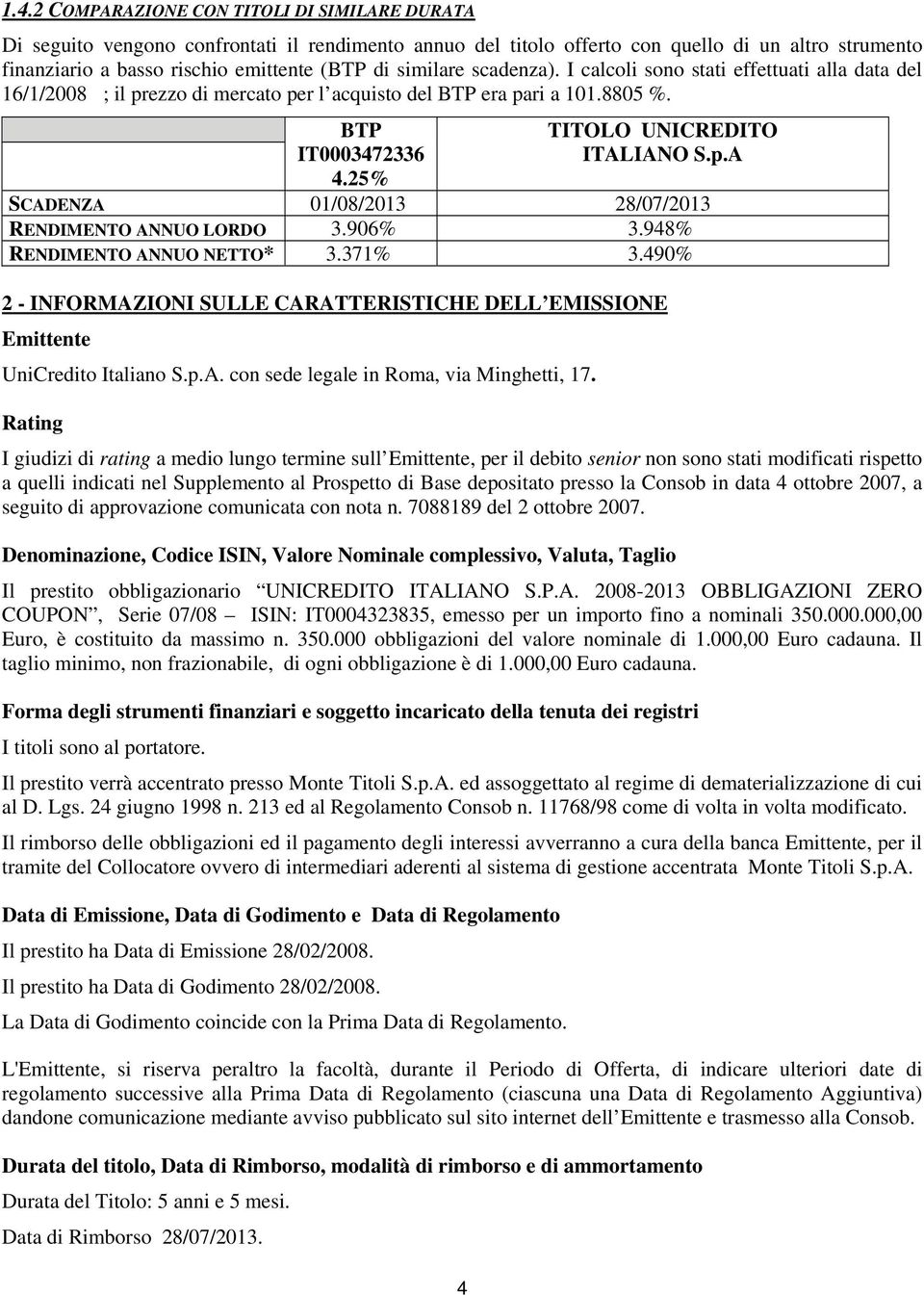 p.A SCADENZA 01/08/2013 28/07/2013 RENDIMENTO ANNUO LORDO 3.906% 3.948% RENDIMENTO ANNUO NETTO* 3.371% 3.490% 2 - INFORMAZIONI SULLE CARATTERISTICHE DELL EMISSIONE Emittente UniCredito Italiano S.p.A. con sede legale in Roma, via Minghetti, 17.