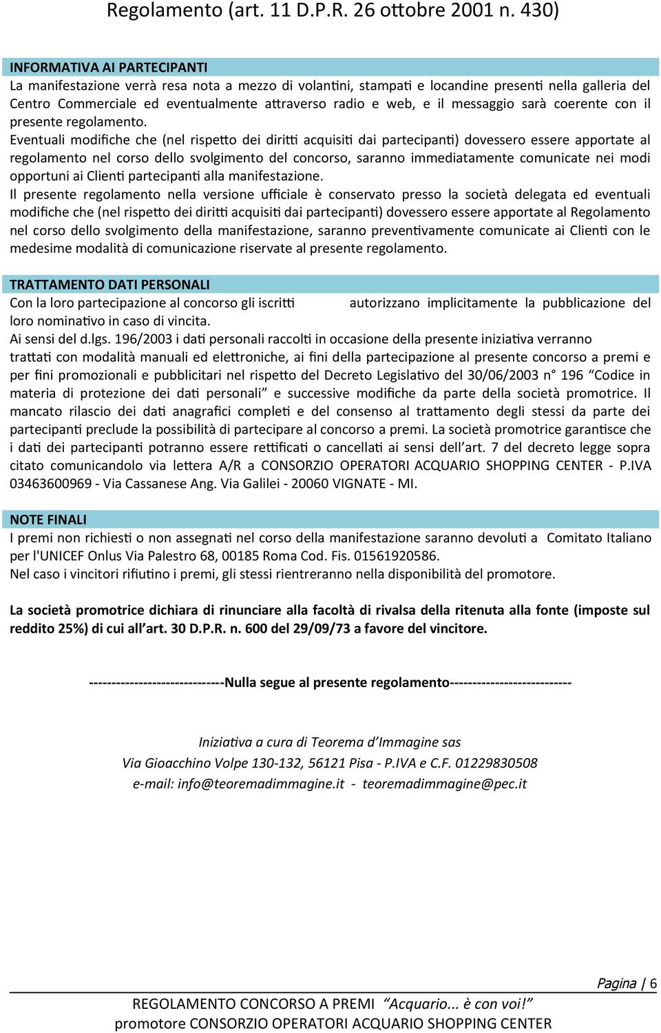 Eventuali modifche che (nel rispeto dei dirit acquisit dai partecipant) dovessero essere apportate al regolamento nel corso dello svolgimento del concorso, saranno immediatamente comunicate nei modi